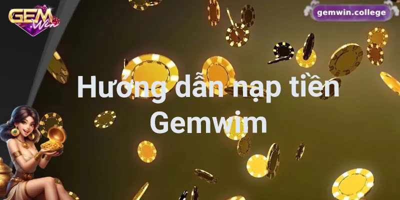 Hướng Dẫn Nạp Tiền Gemwin Nhanh Chóng Và An Toàn Nhất Hướng dẫn chi tiết quy trình nạp tiền Gemwin