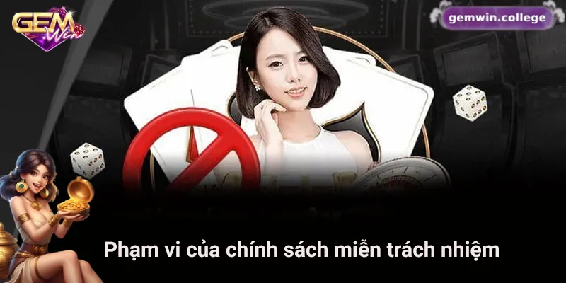 Những Điều Cần Biết Về Chính Sách Miễn Trách Nhiệm Gemwin Phạm vi áp dụng chính sách miễn trách nhiệm Gemwin